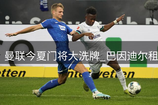 曼联今夏门将大洗牌 巴因迪尔租借塞尔塔获官宣 三将离队进程加速